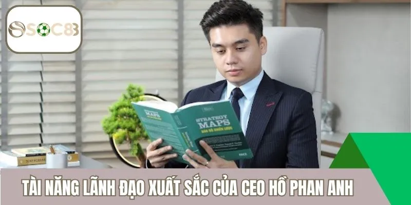 Tài năng lãnh đạo xuất sắc của CEO Hồ Phan Anh