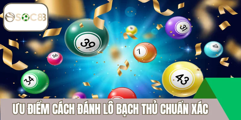 Ưu điểm cách đánh lô bạch thủ chuẩn xác